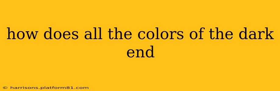 how does all the colors of the dark end