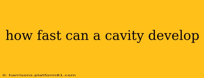 how fast can a cavity develop