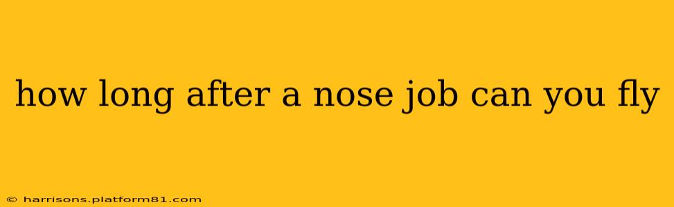 how long after a nose job can you fly