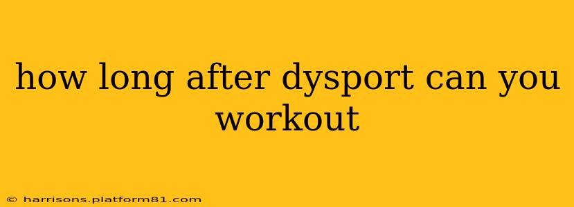 how long after dysport can you workout