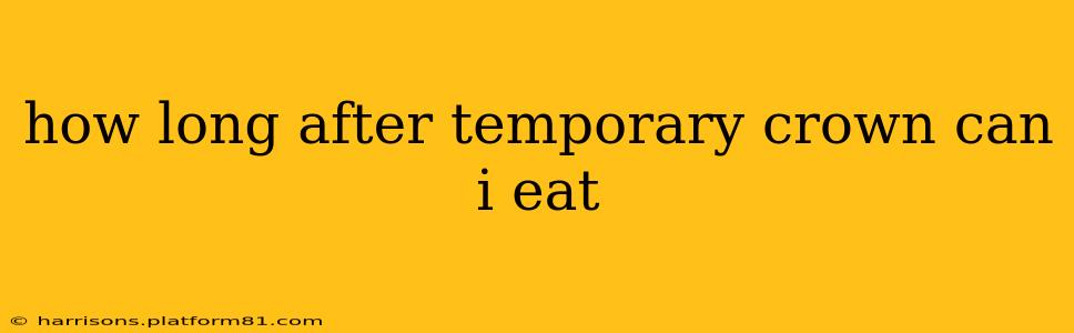 how long after temporary crown can i eat
