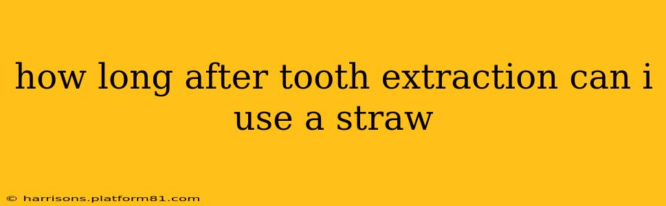 how long after tooth extraction can i use a straw