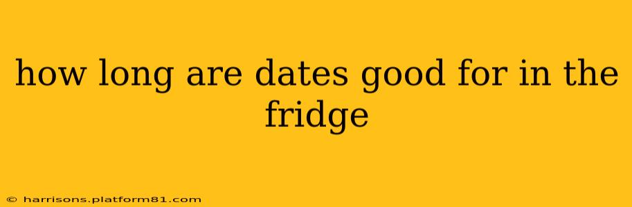 how long are dates good for in the fridge