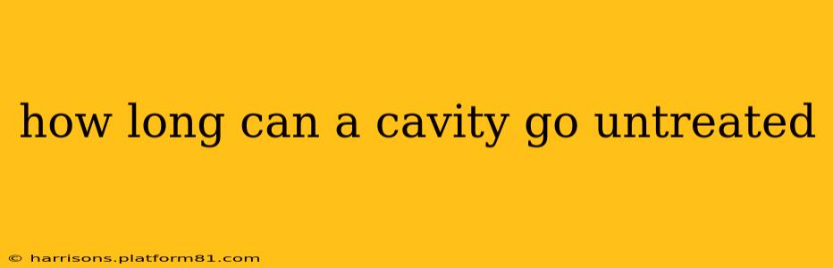 how long can a cavity go untreated