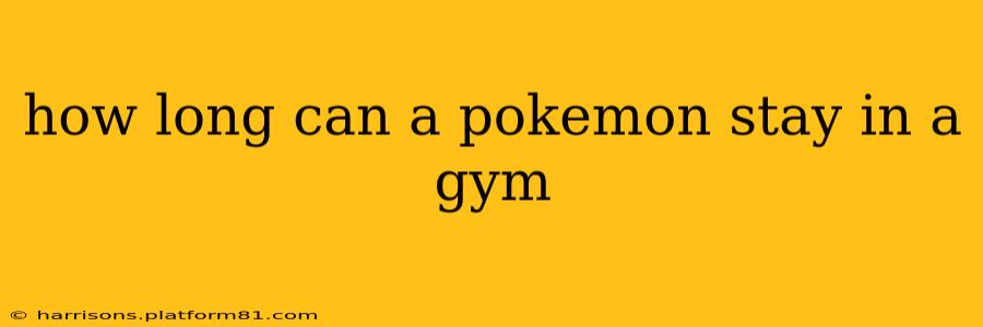 how long can a pokemon stay in a gym