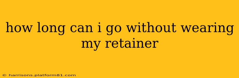how long can i go without wearing my retainer