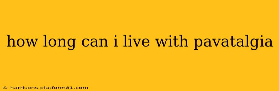 how long can i live with pavatalgia
