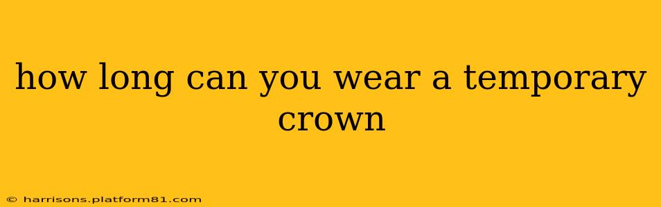 how long can you wear a temporary crown