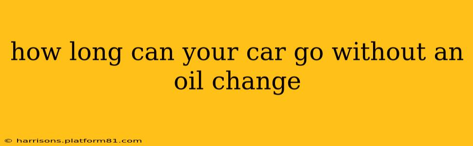 how long can your car go without an oil change