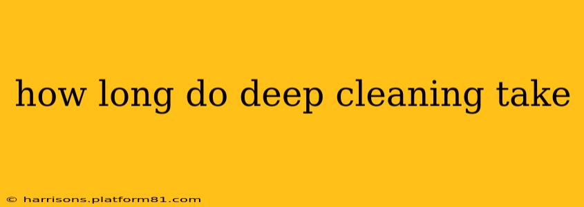 how long do deep cleaning take