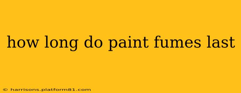 how long do paint fumes last