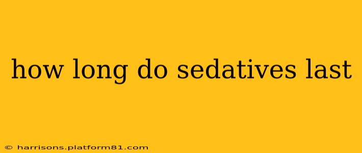 how long do sedatives last