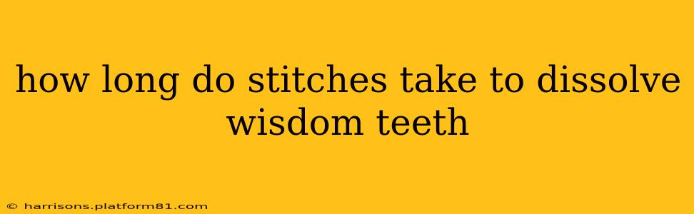 how long do stitches take to dissolve wisdom teeth