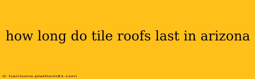 how long do tile roofs last in arizona