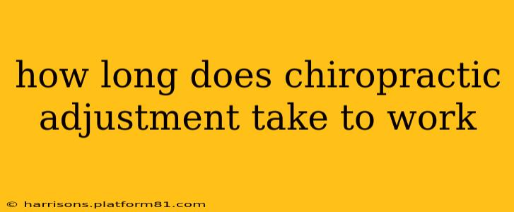 how long does chiropractic adjustment take to work