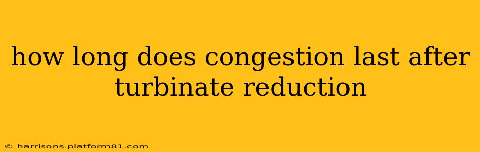 how long does congestion last after turbinate reduction
