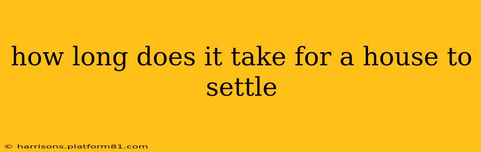 how long does it take for a house to settle