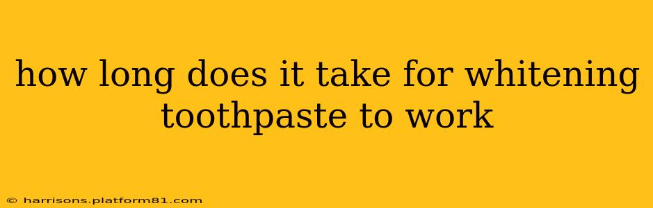 how long does it take for whitening toothpaste to work