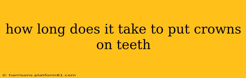 how long does it take to put crowns on teeth
