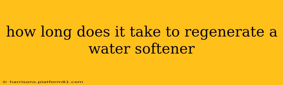 how long does it take to regenerate a water softener