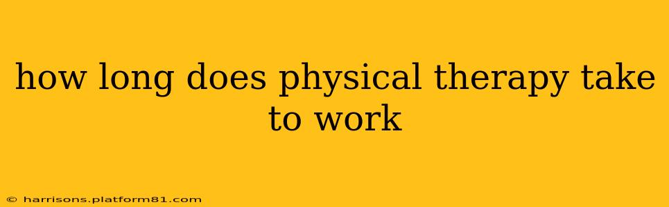 how long does physical therapy take to work
