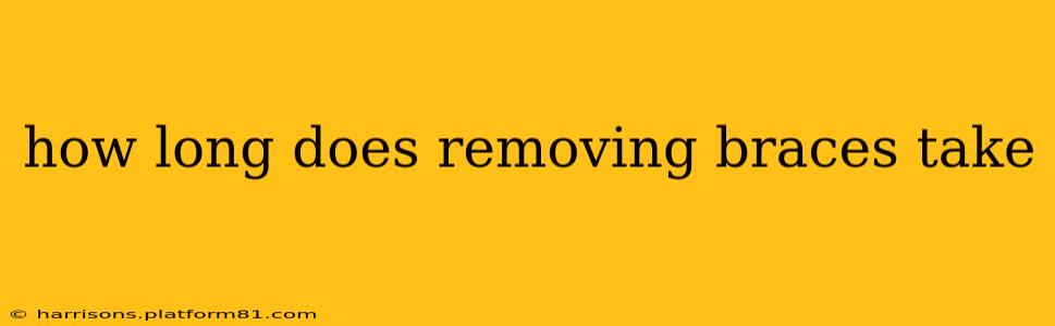 how long does removing braces take