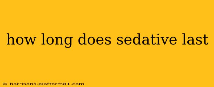 how long does sedative last