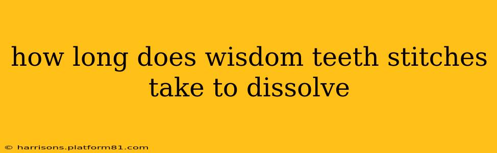 how long does wisdom teeth stitches take to dissolve