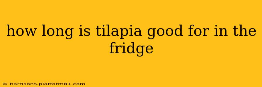 how long is tilapia good for in the fridge