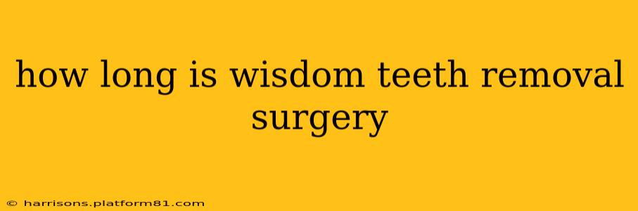 how long is wisdom teeth removal surgery