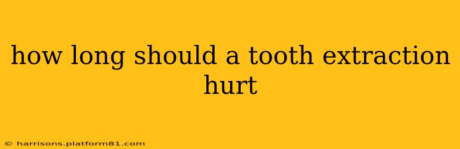 how long should a tooth extraction hurt
