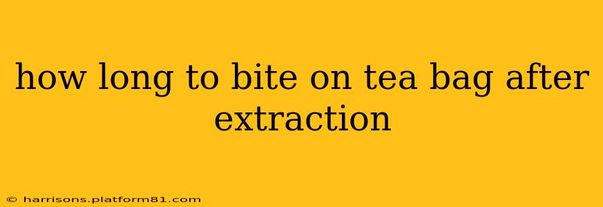 how long to bite on tea bag after extraction