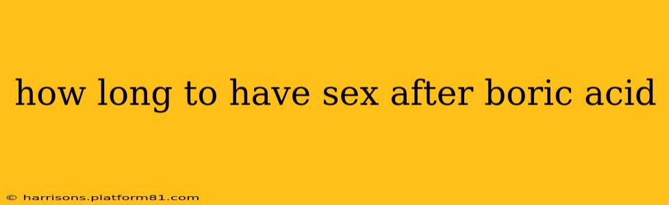 how long to have sex after boric acid