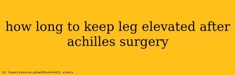 how long to keep leg elevated after achilles surgery