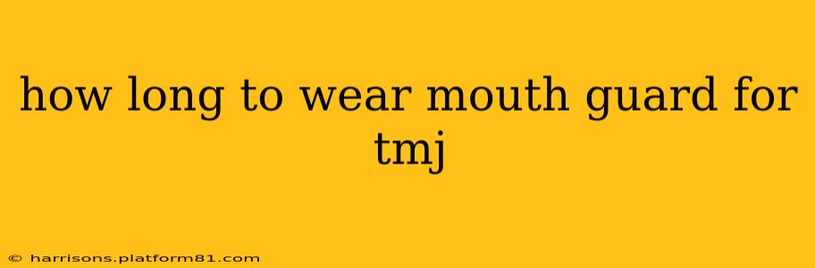 how long to wear mouth guard for tmj