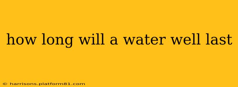 how long will a water well last