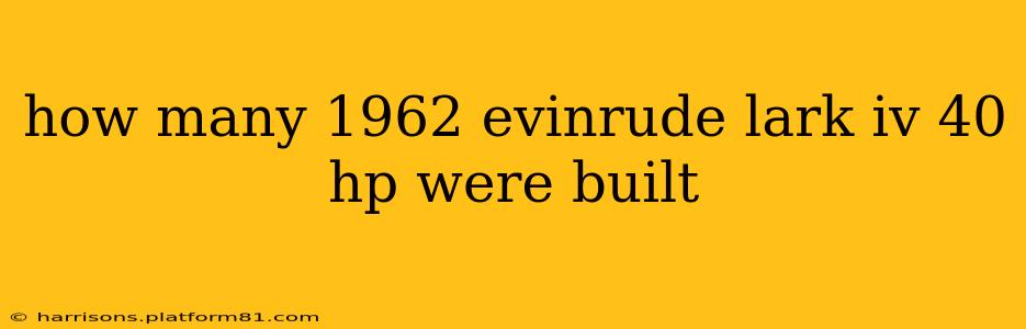 how many 1962 evinrude lark iv 40 hp were built