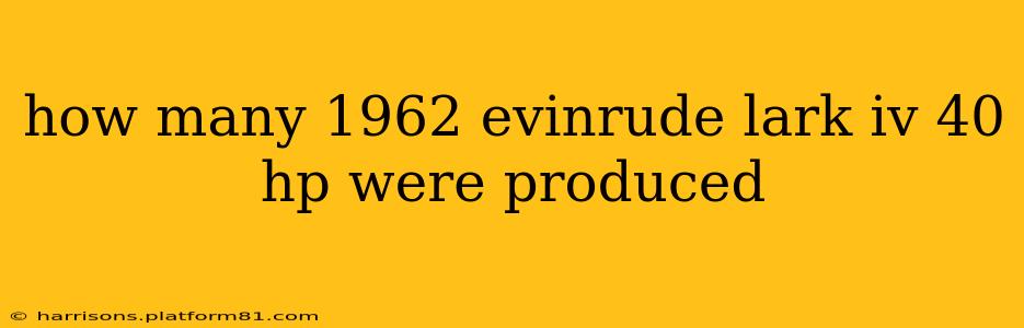 how many 1962 evinrude lark iv 40 hp were produced