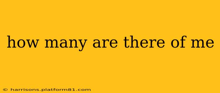 how many are there of me how many are there of me