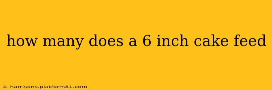 how many does a 6 inch cake feed