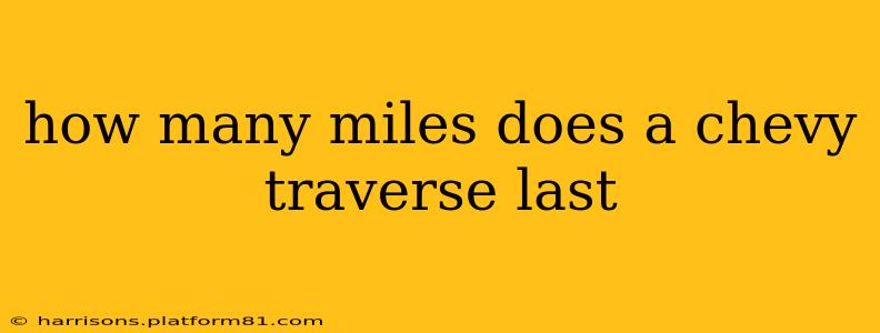 how many miles does a chevy traverse last