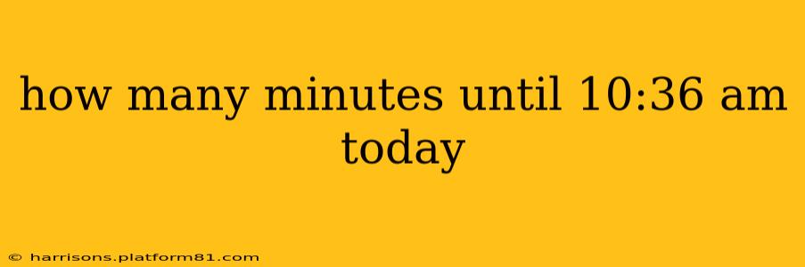 how many minutes until 10:36 am today