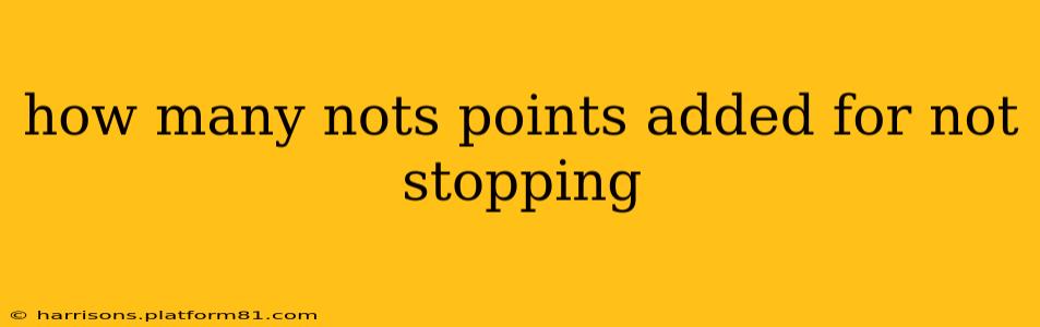 how many nots points added for not stopping