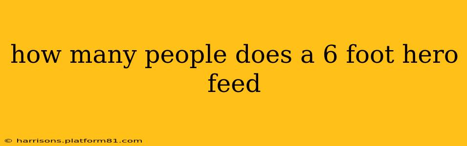 how many people does a 6 foot hero feed
