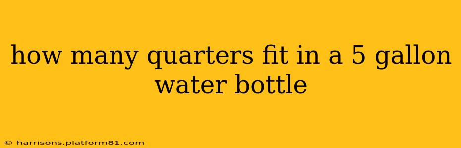 how many quarters fit in a 5 gallon water bottle
