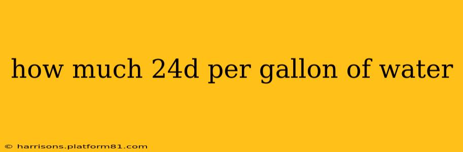how much 24d per gallon of water