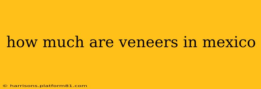 how much are veneers in mexico