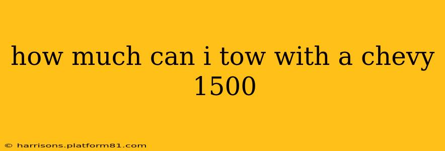 how much can i tow with a chevy 1500
