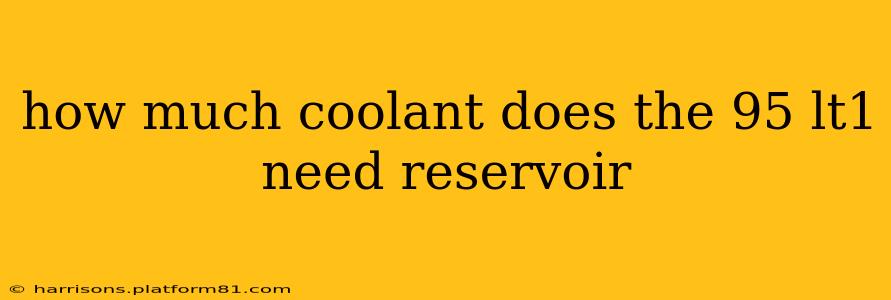 how much coolant does the 95 lt1 need reservoir