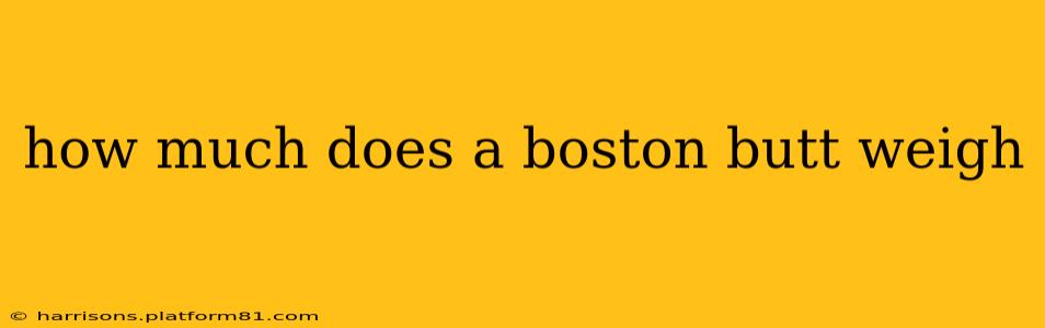 how much does a boston butt weigh